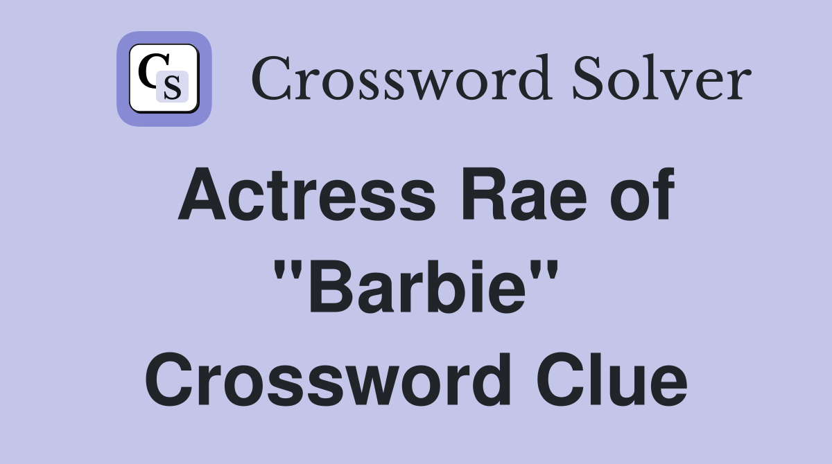 Actress Rae of "Barbie" Crossword Clue