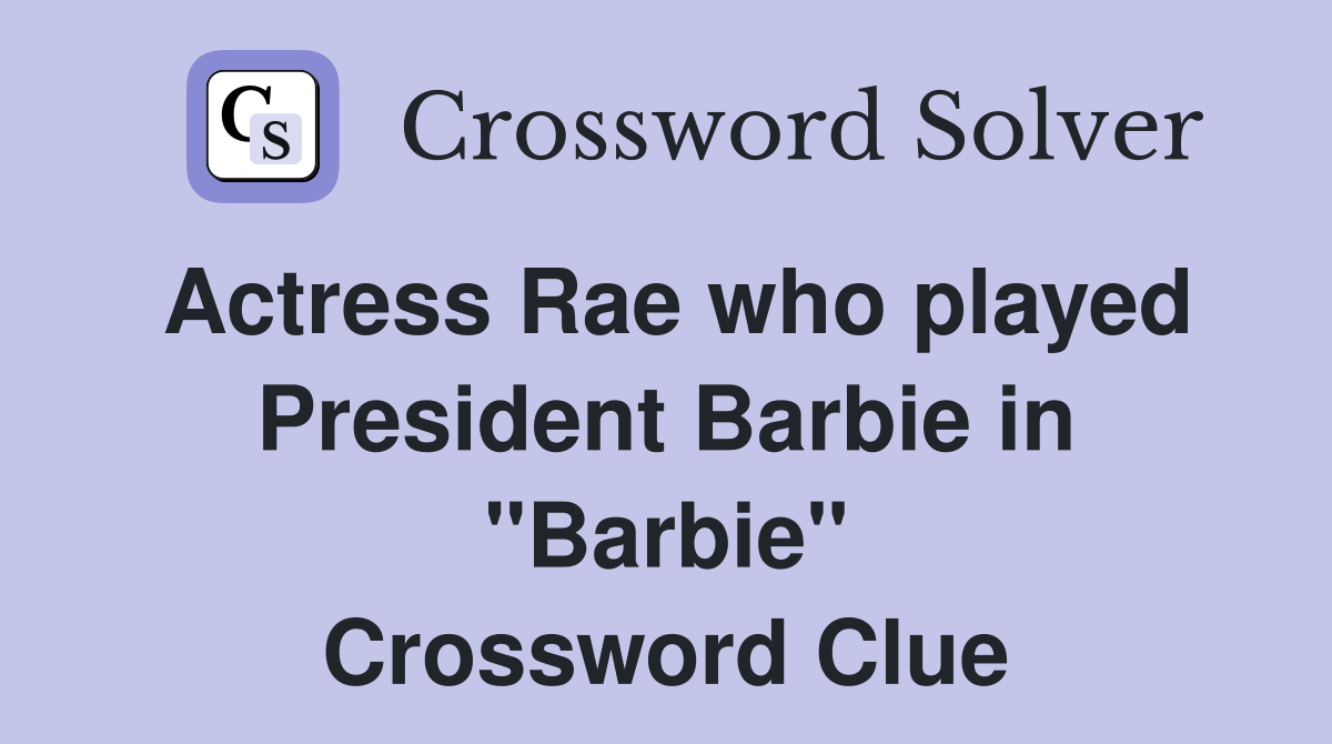 Actress Rae who played President Barbie in quot Barbie quot Crossword Clue