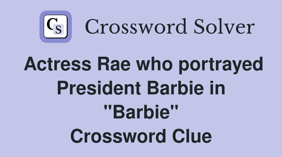 Actress Rae who portrayed President Barbie in "Barbie" Crossword Clue