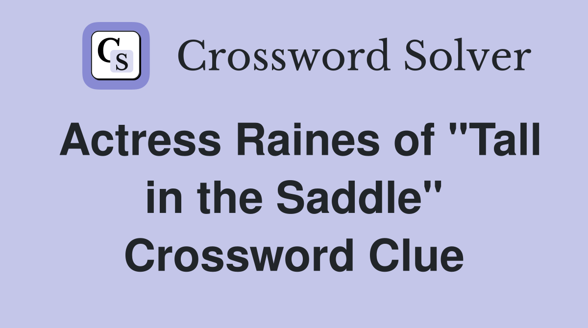 Actress Raines of "Tall in the Saddle" Crossword Clue