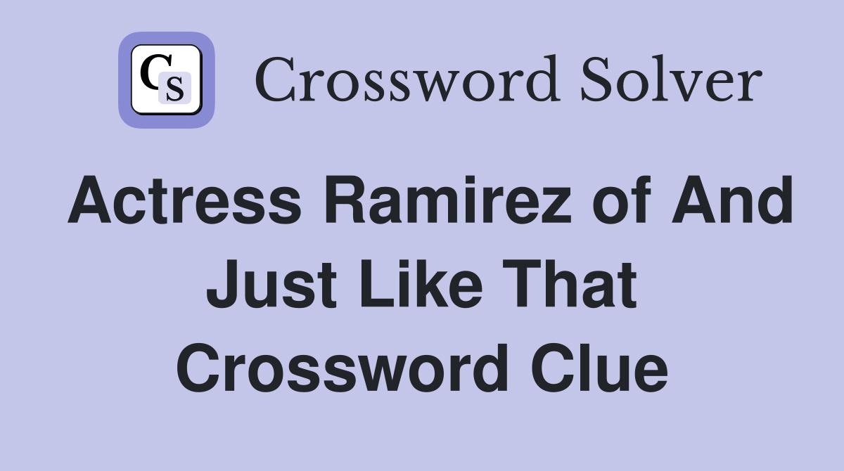 Actress Ramirez of And Just Like That Crossword Clue