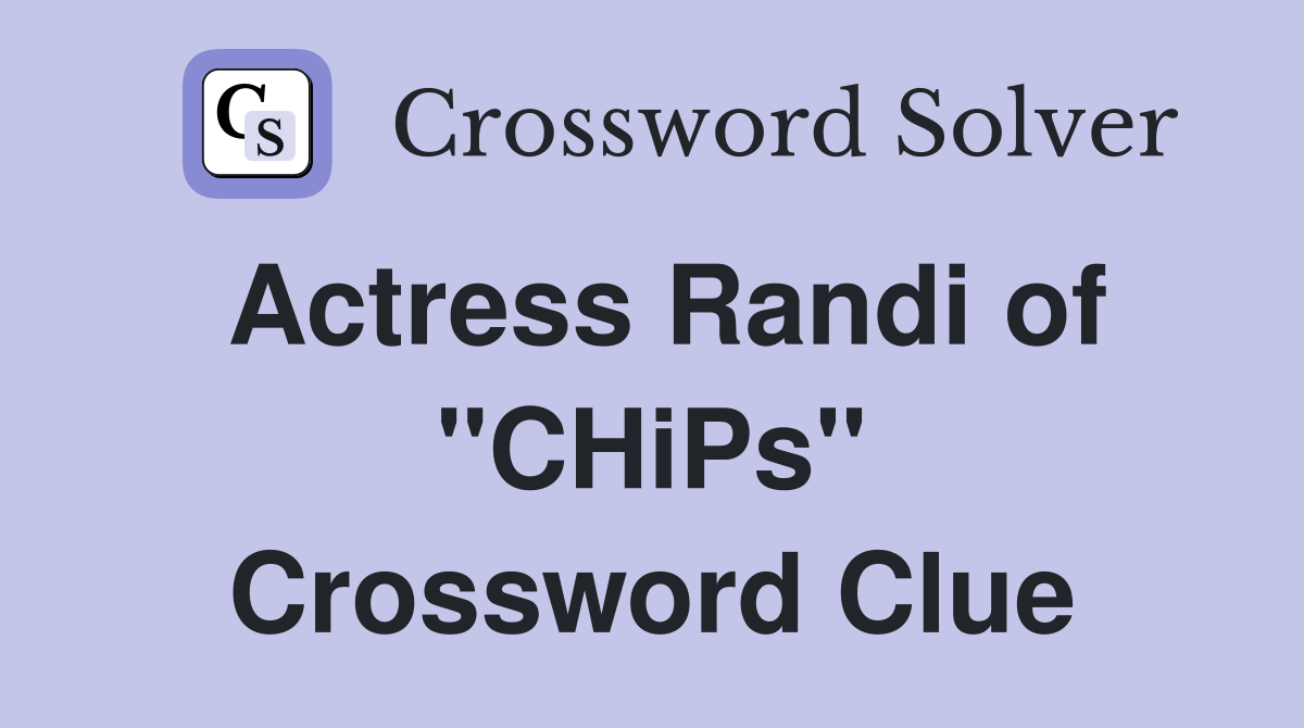 Actress Randi of "CHiPs" Crossword Clue