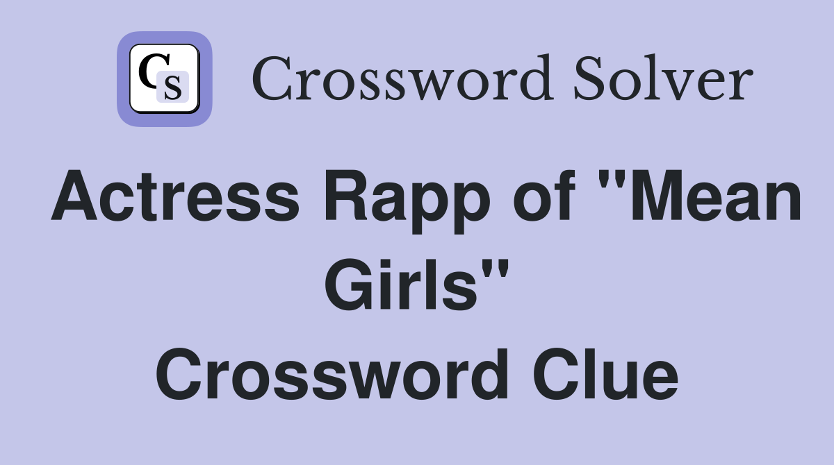 Actress Rapp of "Mean Girls" Crossword Clue