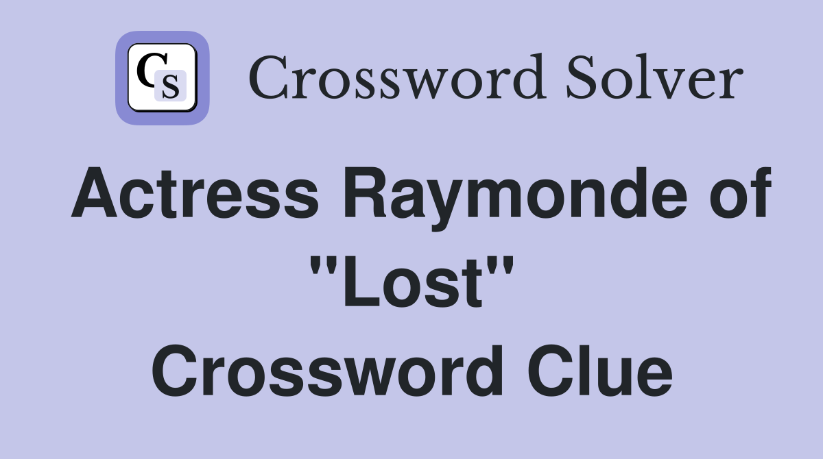 Actress Raymonde of "Lost" Crossword Clue