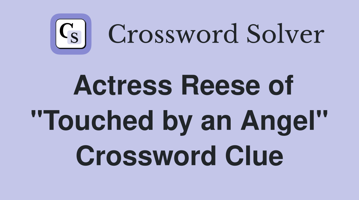 Actress Reese of "Touched by an Angel" Crossword Clue