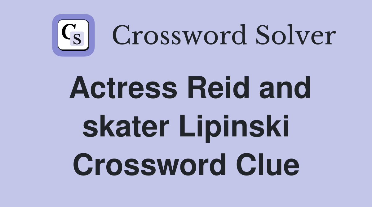Actress Reid and skater Lipinski Crossword Clue