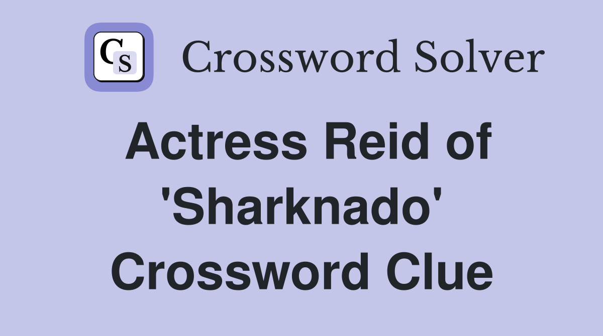 Actress Reid of 'Sharknado' Crossword Clue