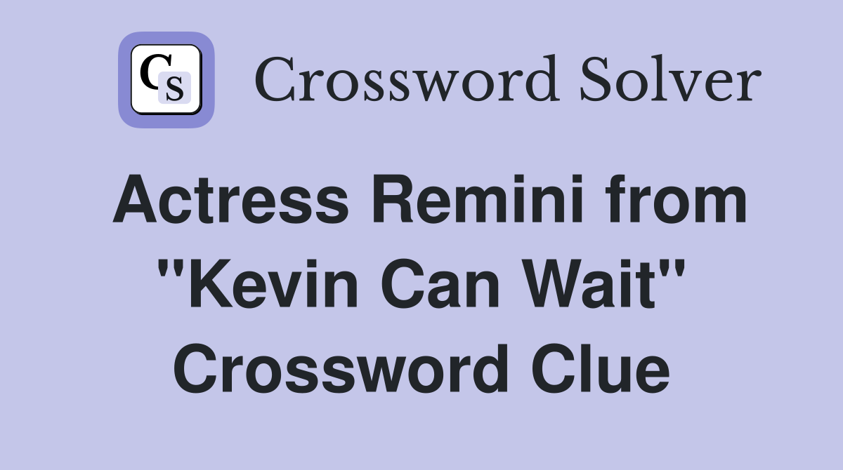Actress Remini from "Kevin Can Wait" Crossword Clue