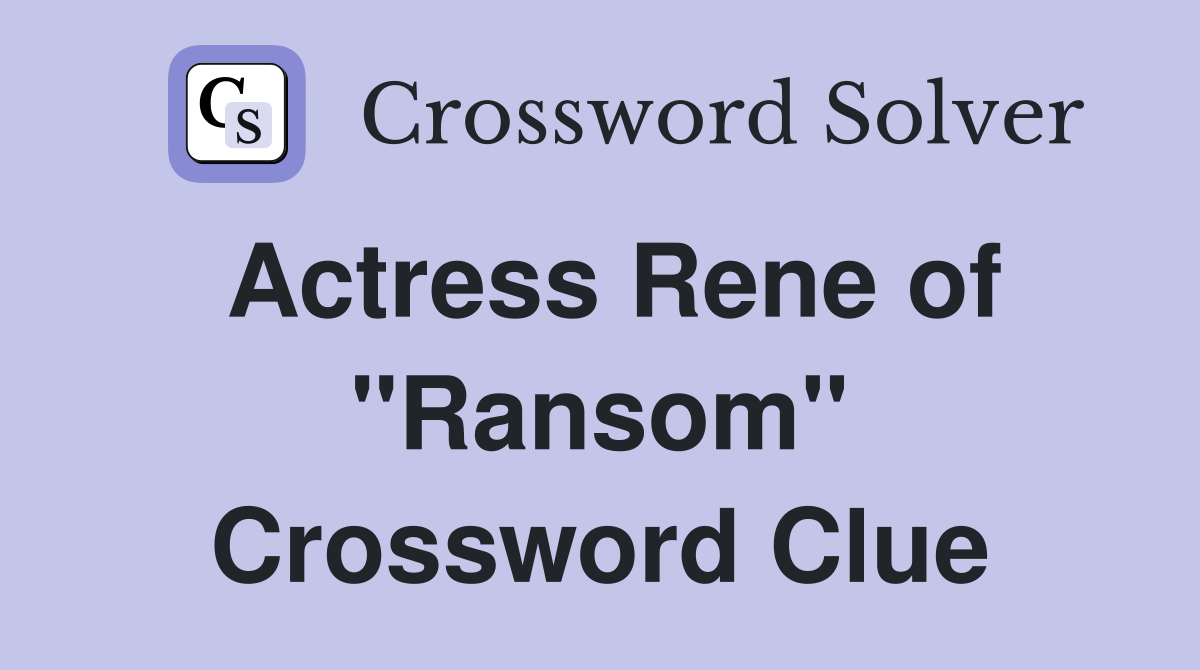 Actress Rene of "Ransom" Crossword Clue