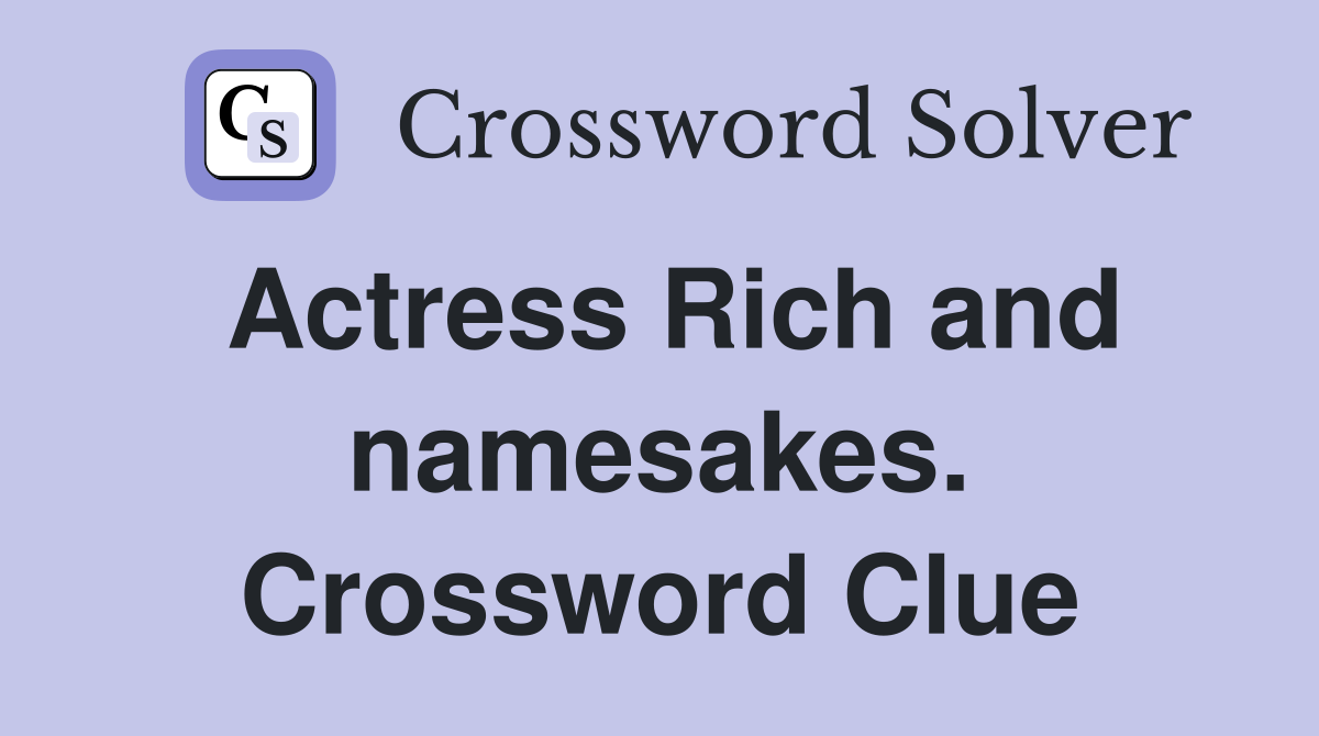 Actress Rich and namesakes. Crossword Clue