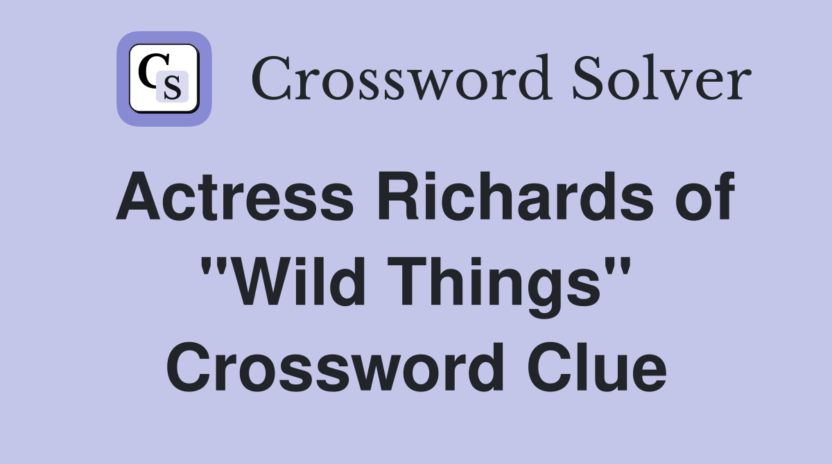 Actress Richards of "Wild Things" Crossword Clue