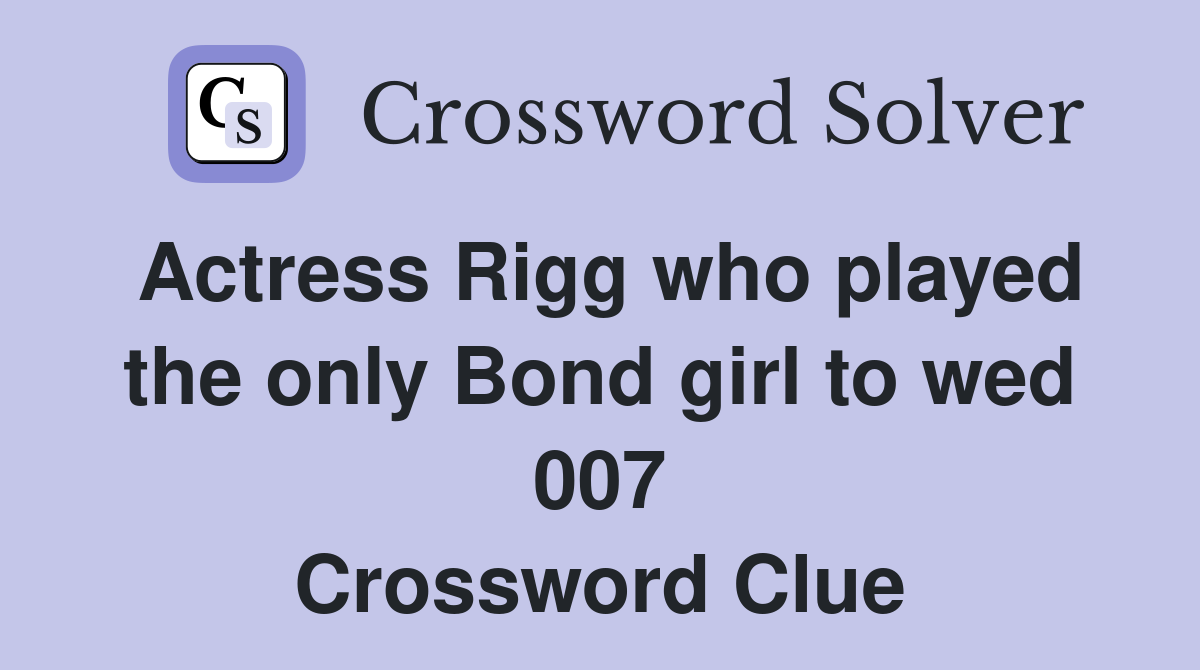 Actress Rigg who played the only Bond girl to wed 007 Crossword Clue