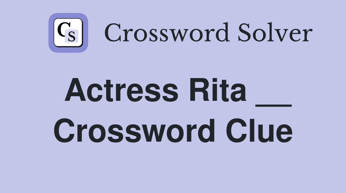 Actress Rita __ Crossword Clue