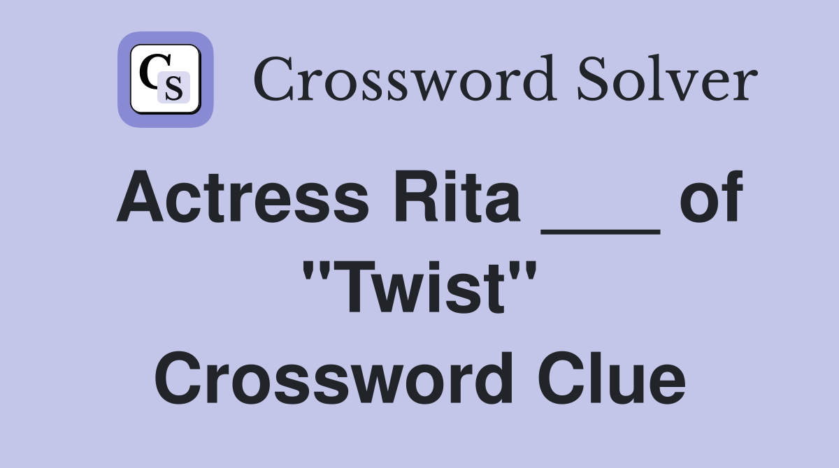 Actress Rita ___ of "Twist" Crossword Clue