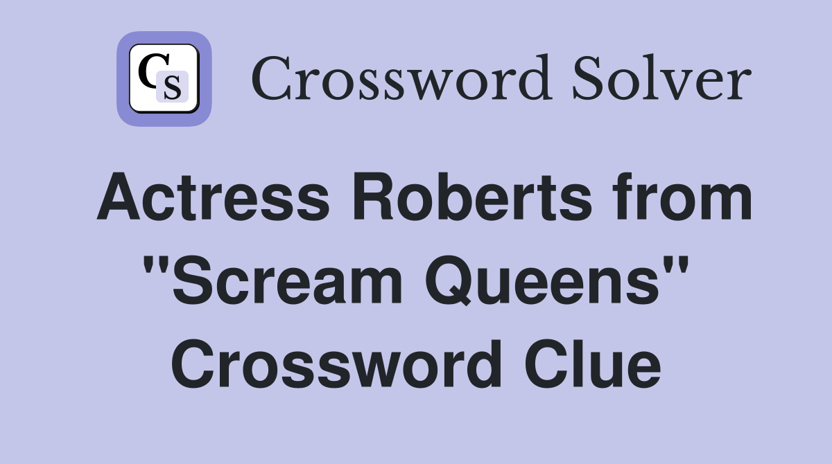Actress Roberts from "Scream Queens" Crossword Clue