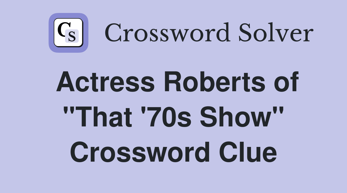 Actress Roberts of "That '70s Show" Crossword Clue