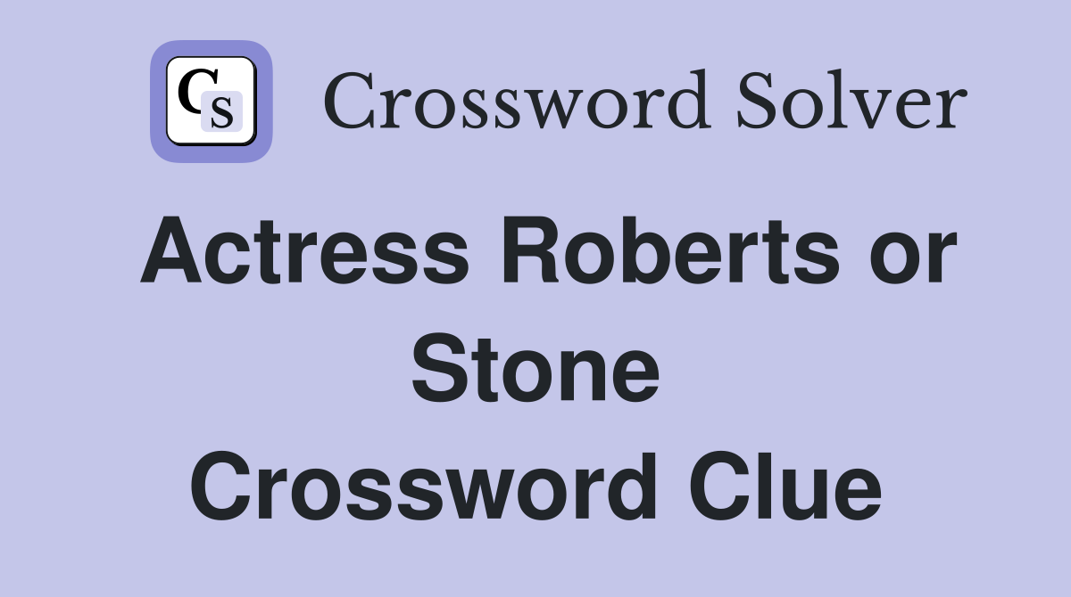 Actress Roberts or Stone Crossword Clue