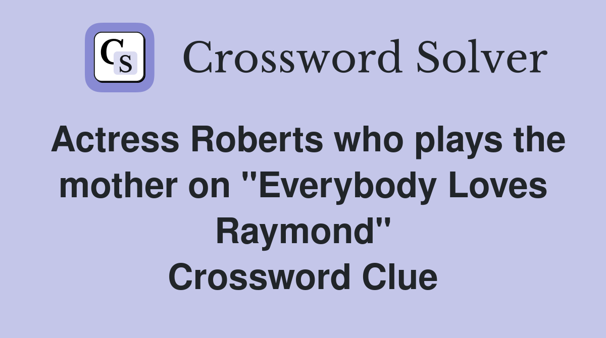 Actress Roberts who plays the mother on "Everybody Loves Raymond" Crossword Clue