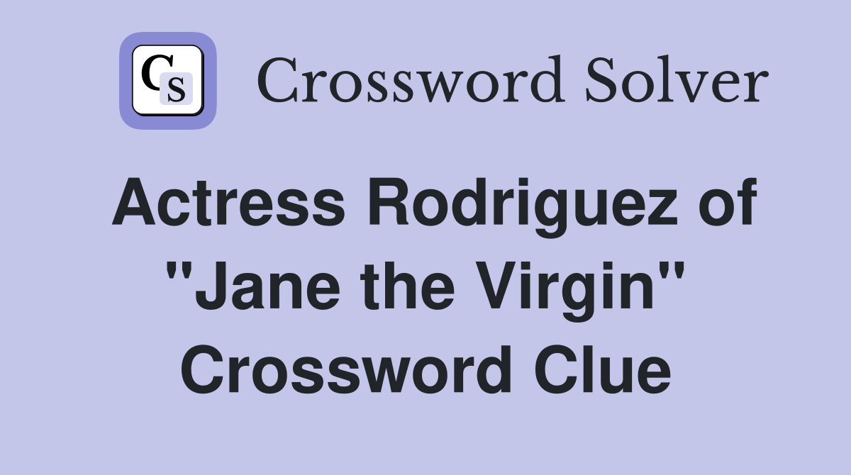 Actress Rodriguez of "Jane the Virgin" Crossword Clue