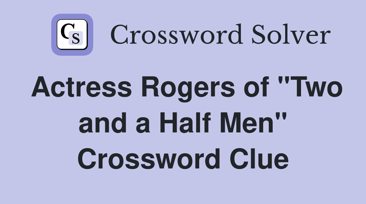 Actress Rogers of "Two and a Half Men" Crossword Clue
