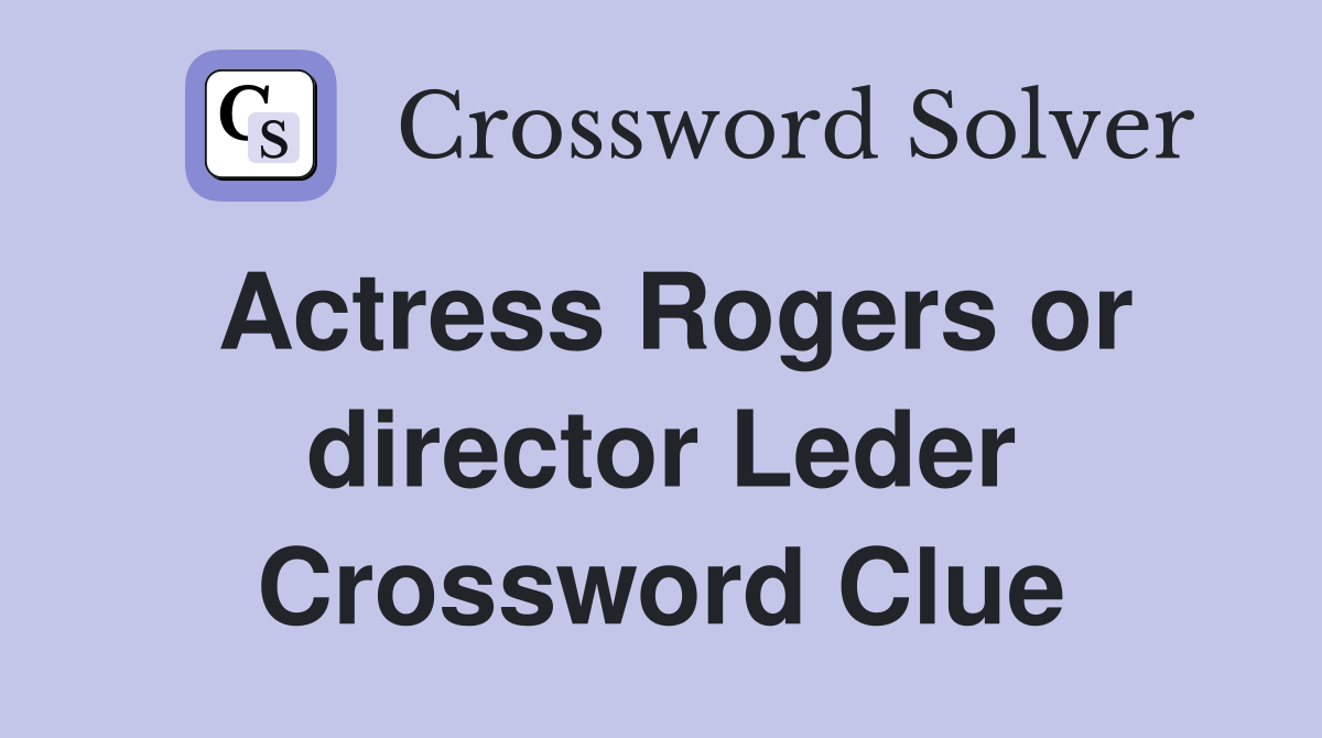 Actress Rogers or director Leder Crossword Clue