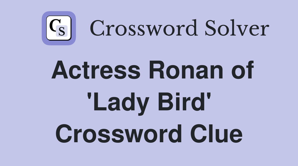 Actress Ronan of 'Lady Bird' Crossword Clue