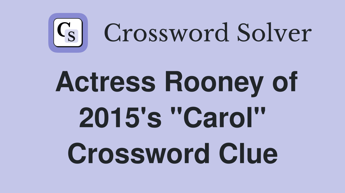 Actress Rooney of 2015's "Carol" Crossword Clue