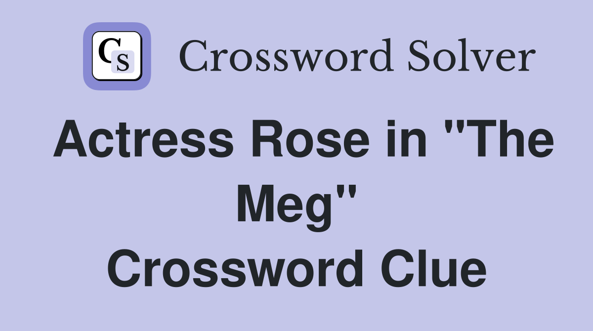 Actress Rose in "The Meg" Crossword Clue