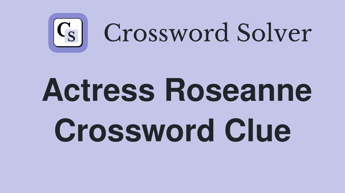 Actress Roseanne Crossword Clue