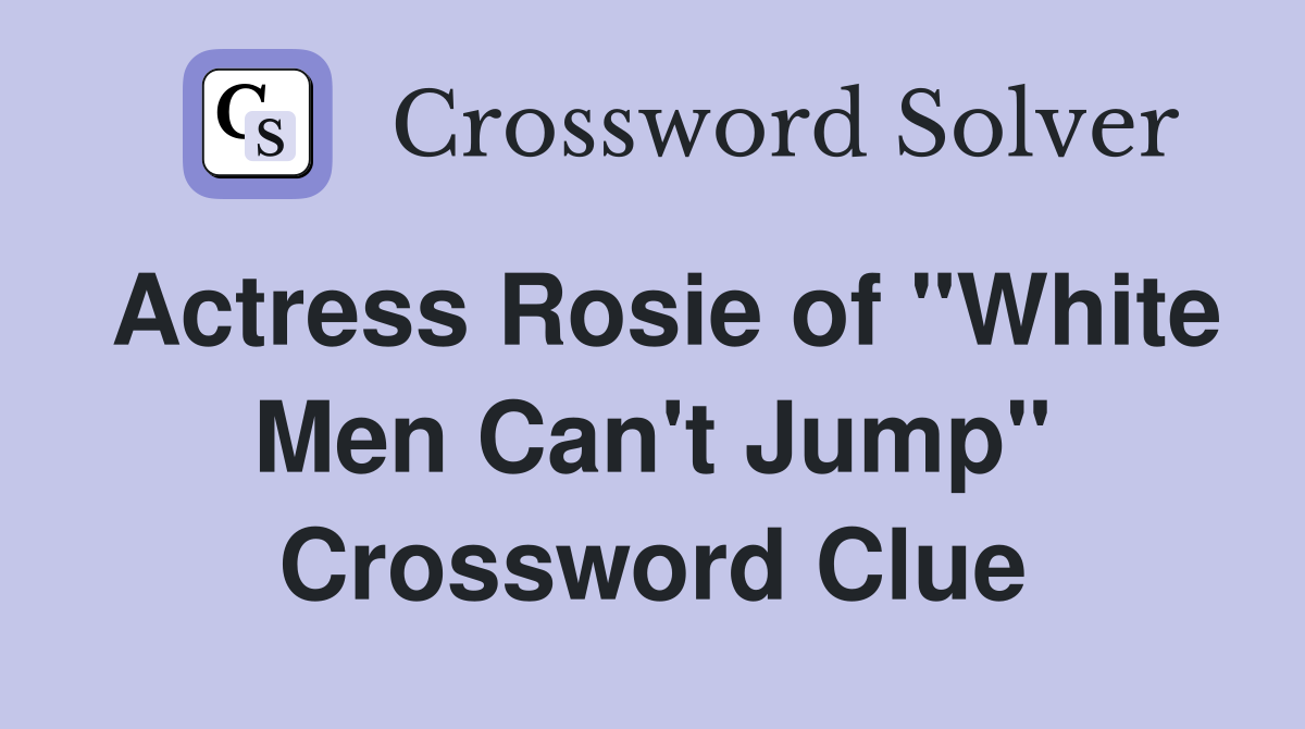Actress Rosie of "White Men Can't Jump" Crossword Clue