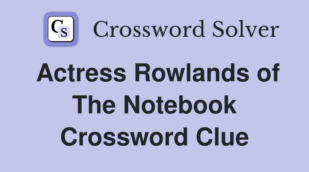 Actress Rowlands of The Notebook Crossword Clue
