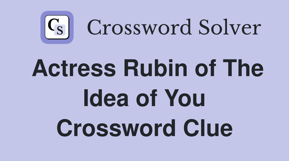 Actress Rubin of The Idea of You Crossword Clue