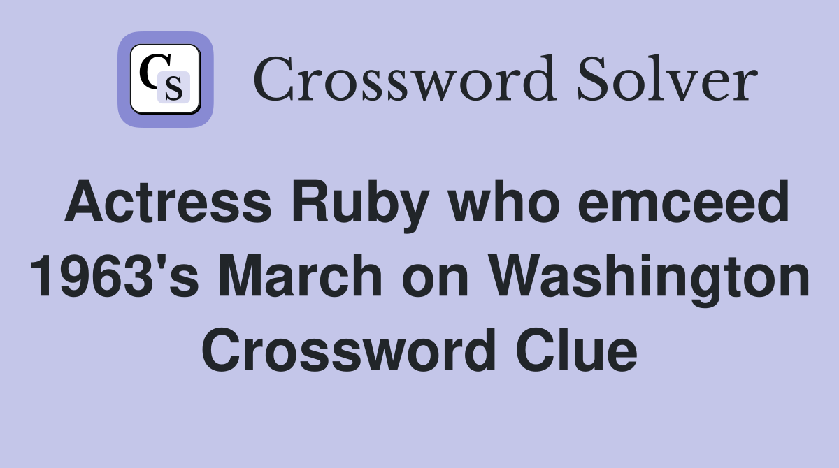 Actress Ruby who emceed 1963's March on Washington Crossword Clue