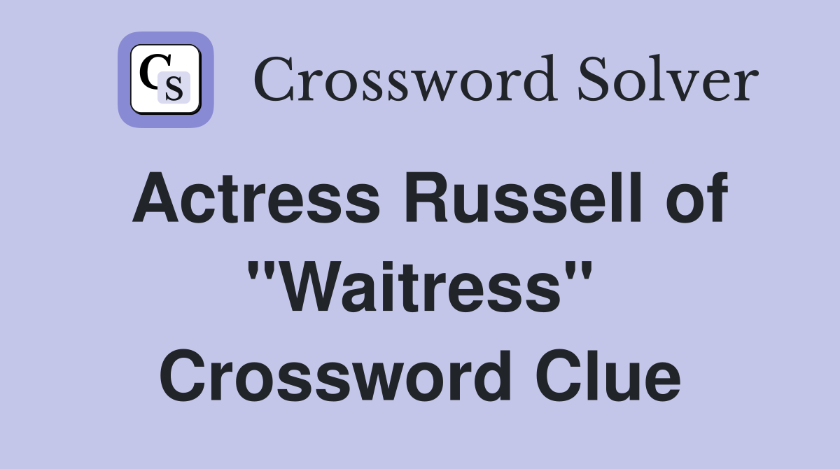 Actress Russell of "Waitress" Crossword Clue