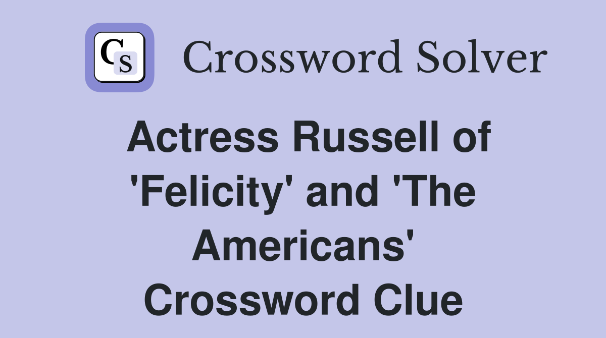 Actress Russell of 'Felicity' and 'The Americans' Crossword Clue