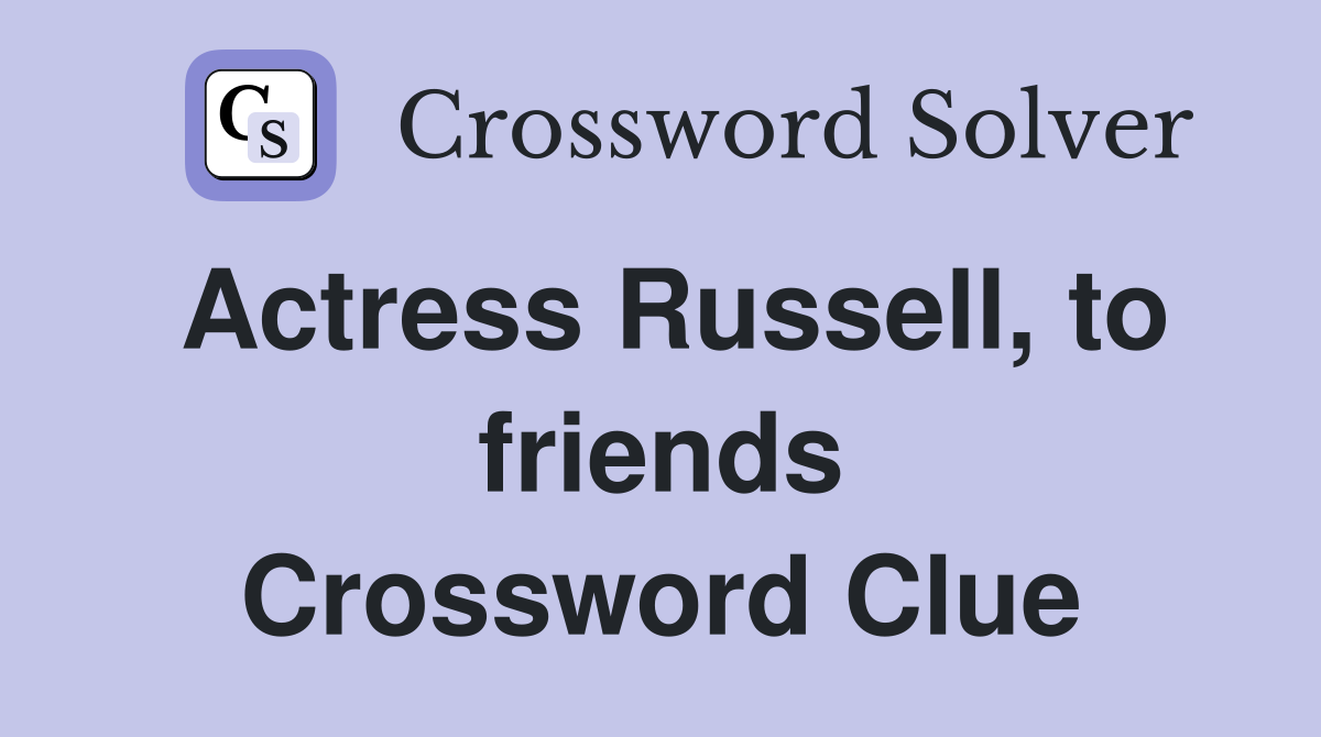 Actress Russell, to friends Crossword Clue