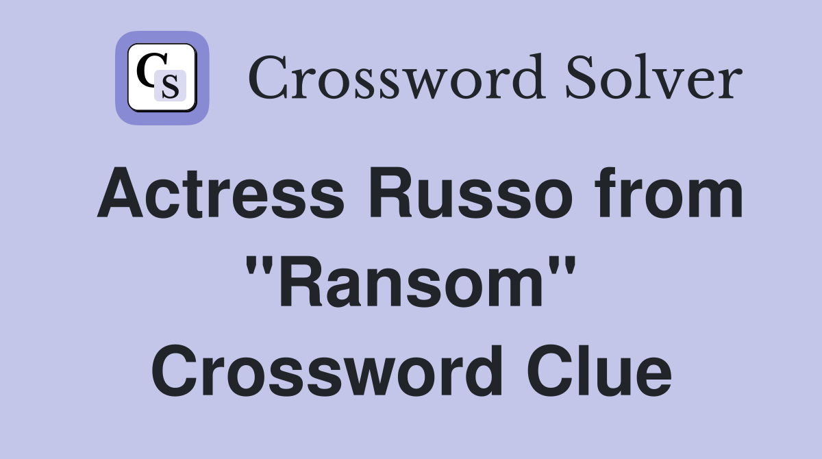 Actress Russo from "Ransom" Crossword Clue