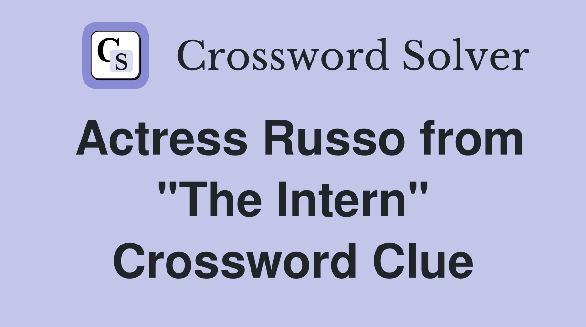 Actress Russo from "The Intern" Crossword Clue
