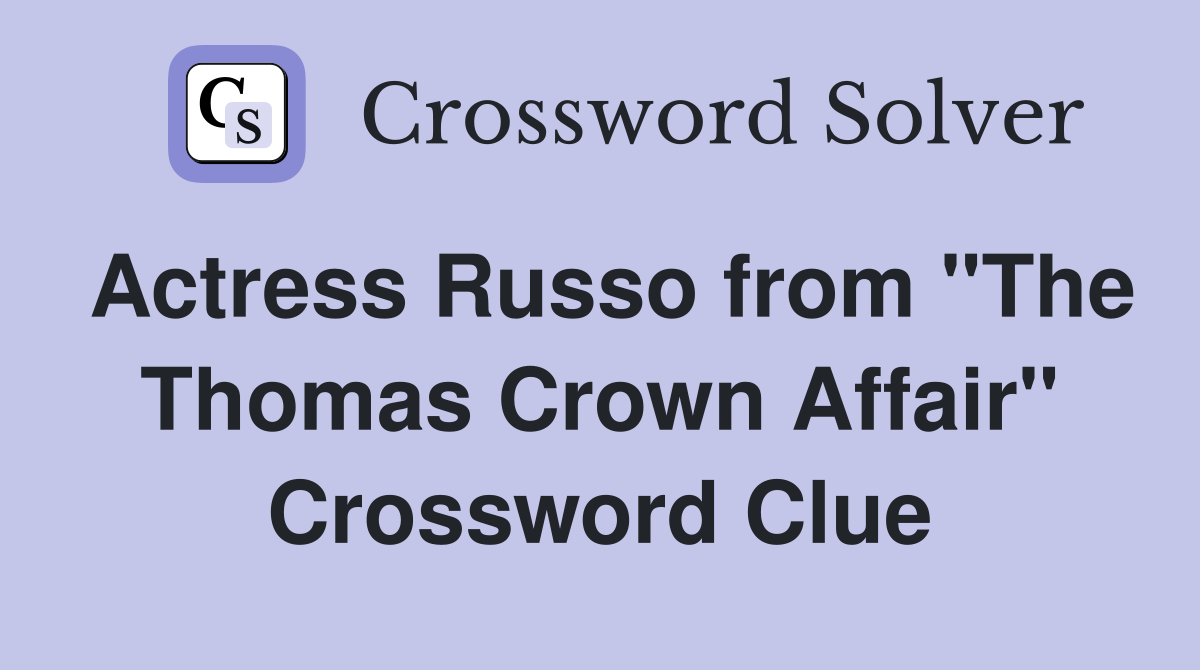 Actress Russo from "The Thomas Crown Affair" Crossword Clue