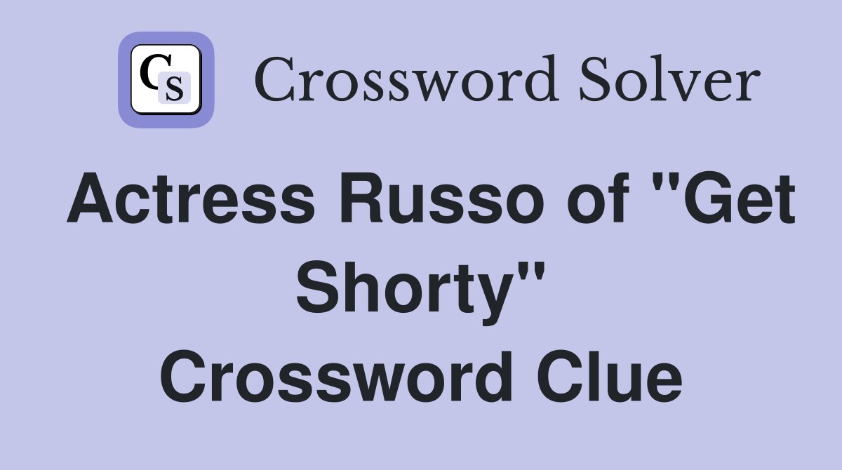 Actress Russo of "Get Shorty" Crossword Clue