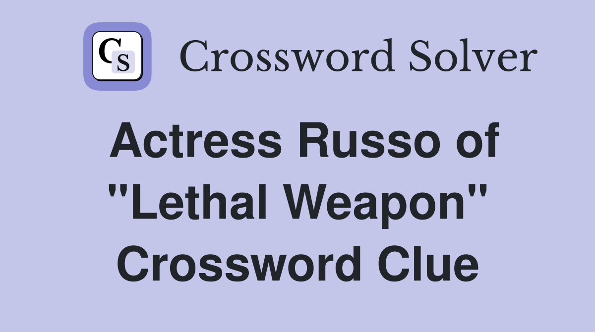 Actress Russo of "Lethal Weapon" Crossword Clue
