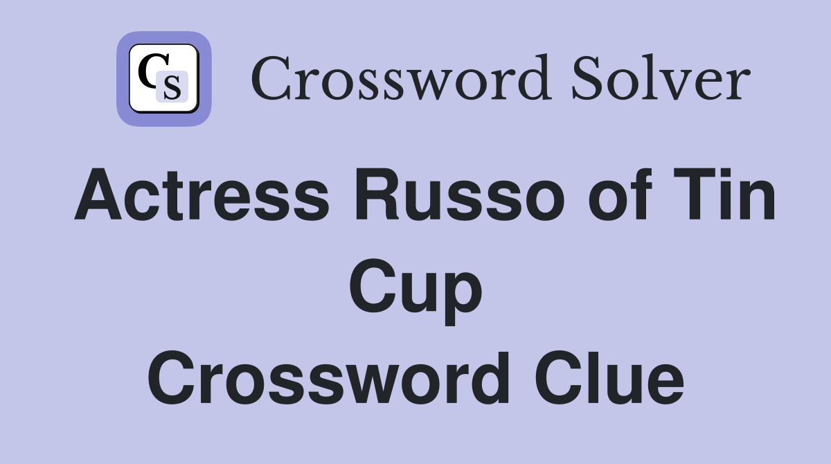 Actress Russo of Tin Cup Crossword Clue