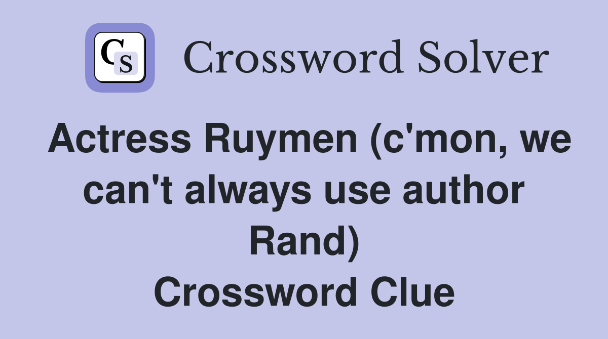 Actress Ruymen (c'mon, we can't always use author Rand) Crossword Clue