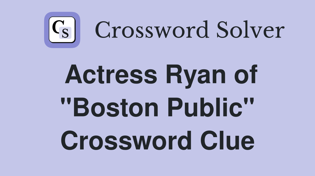 Actress Ryan of "Boston Public" Crossword Clue