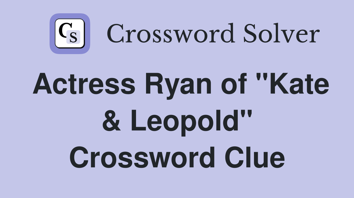 Actress Ryan of "Kate & Leopold" Crossword Clue
