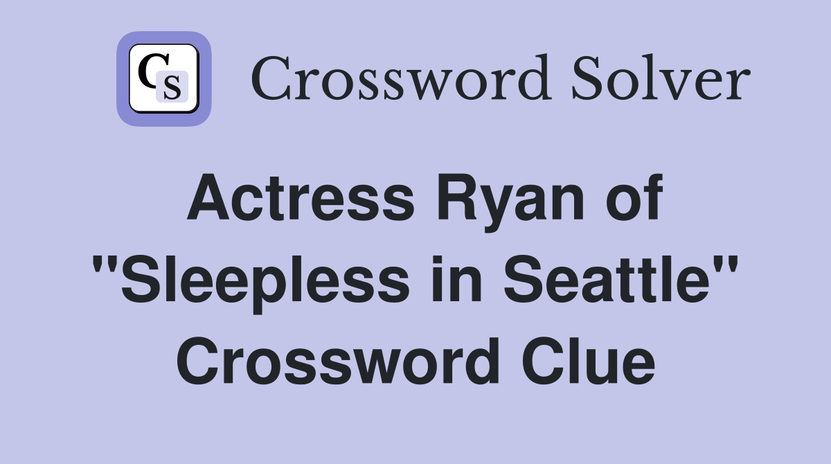 Actress Ryan of "Sleepless in Seattle" Crossword Clue