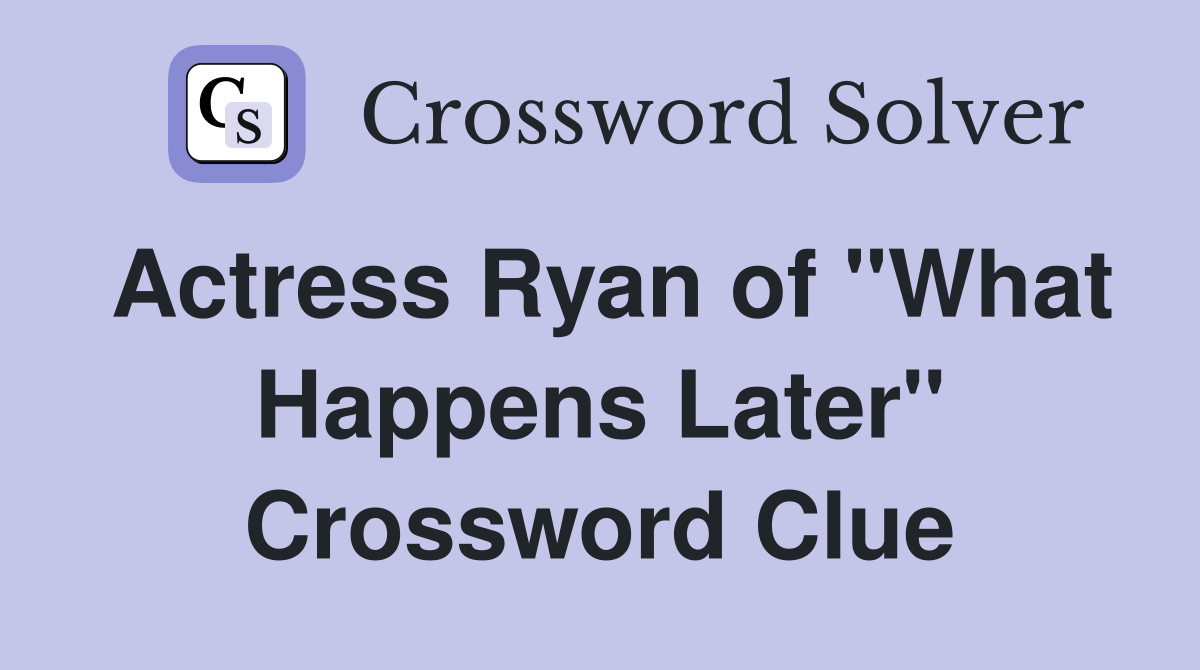 Actress Ryan of "What Happens Later" Crossword Clue