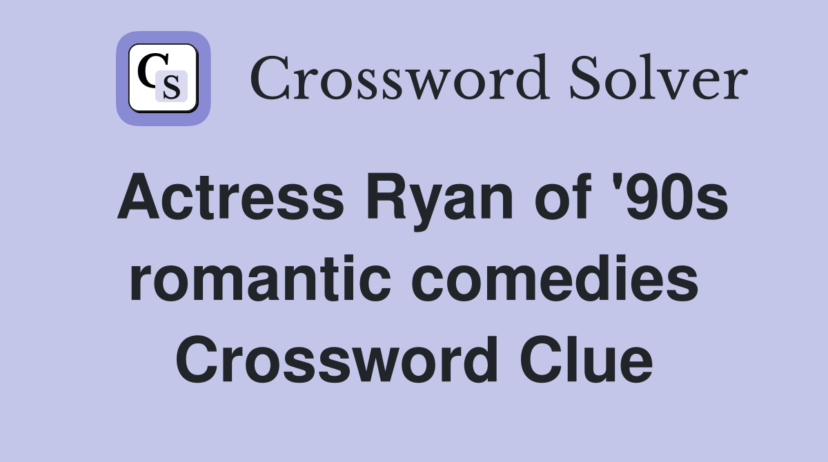 Actress Ryan of '90s romantic comedies Crossword Clue