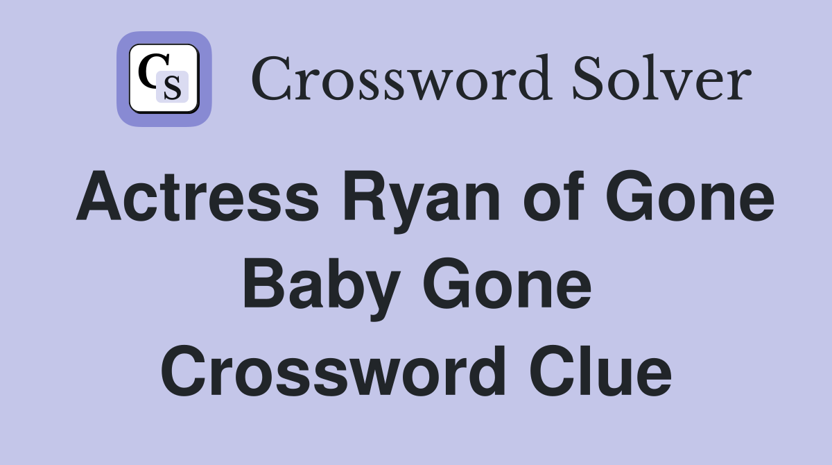 Actress Ryan of Gone Baby Gone Crossword Clue