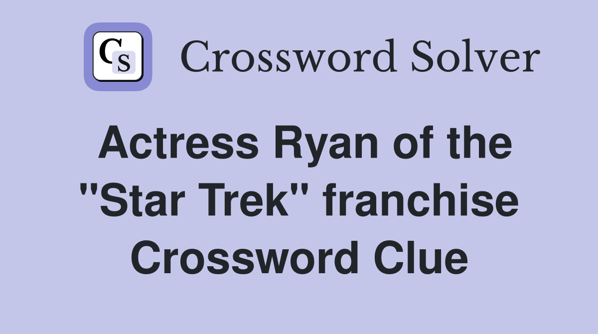 Actress Ryan of the "Star Trek" franchise Crossword Clue